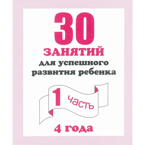 Рабочая тетрадь "30 занятий д/разв. ребенка 4лет" 1